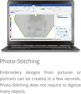 Photo-Stitching Embroidery designs from pictures or portraits can be created in a few seconds. Photo-Stitching does not require to digitize many objects.